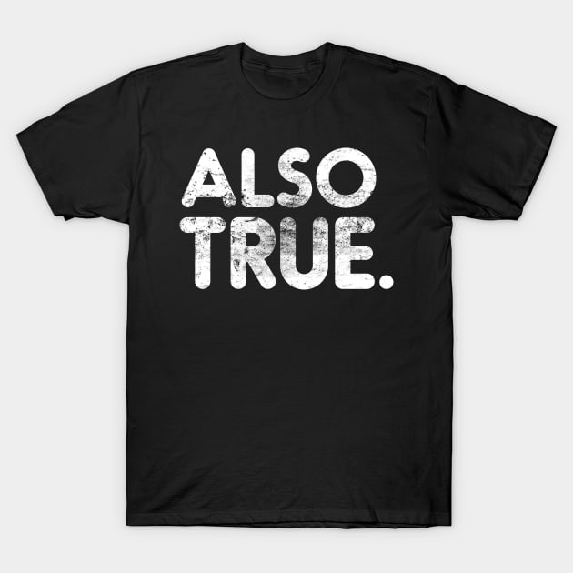 Also True Argument Expressions T-shirt T-Shirt by bkls